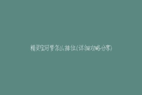 精灵宝可梦怎么排位(详细攻略分享)