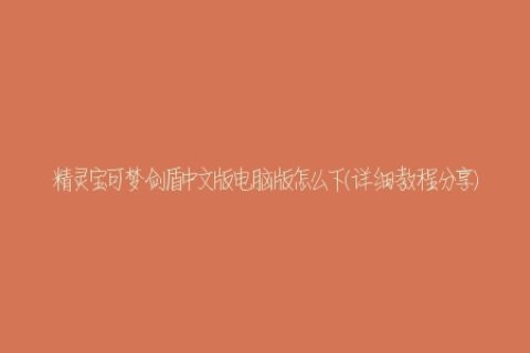 精灵宝可梦剑盾中文版电脑版怎么下(详细教程分享)